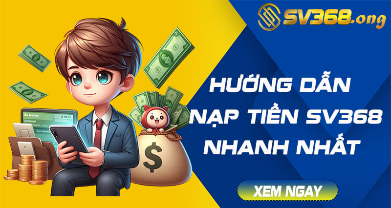 Nạp Tiền Sv368 - Hướng Dẫn Nạp Tiền Nhanh Chóng Tại Sv368 3 Nạp tiền Sv368