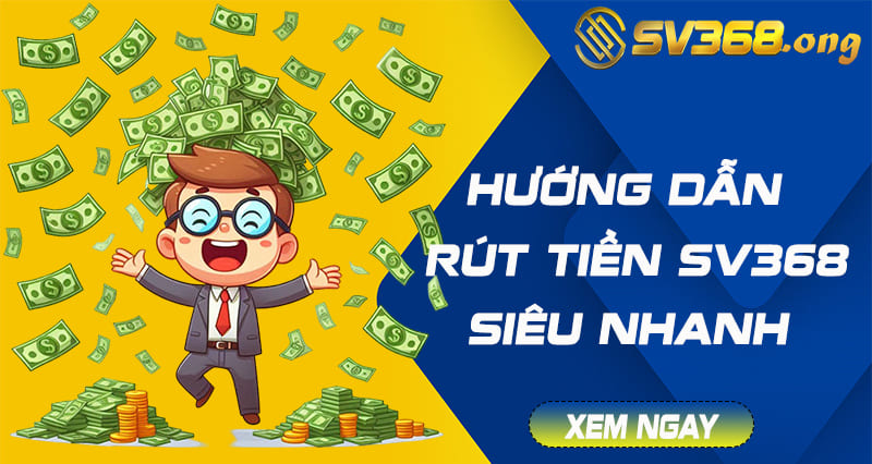 Rút Tiền Sv368 - Chi Tiết Cách Rút Tiền Cực Nhanh Tại Sv368 2 rút tiền sv368